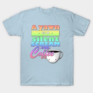 A yawn is a silent scream for coffee T-Shirt